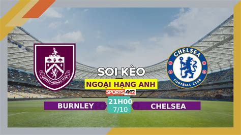 Soi kèo Burnley vs Chelsea, 21h00 ngày 07/10/2023 .